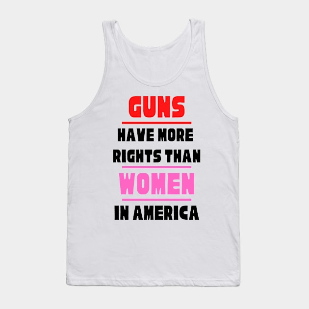 Guns Have More Rights Than Women in America Tank Top by Caring is Cool